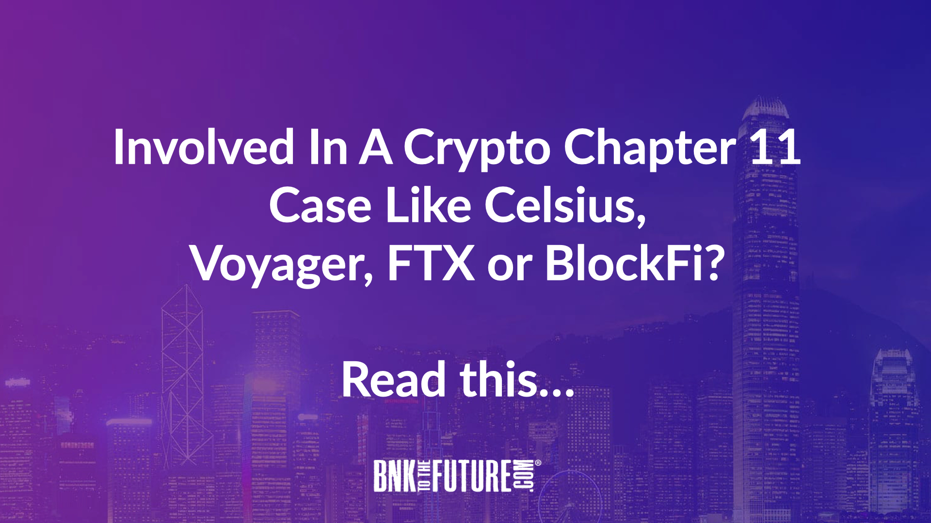 Involved In A Crypto Chapter 11 Case Like Celsius, Voyager, FTX or BlockFi? Read This…